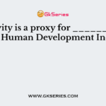 Longevity is a proxy for _________ in the Human Development Index