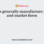 MNCs generally manufacture goods and market them