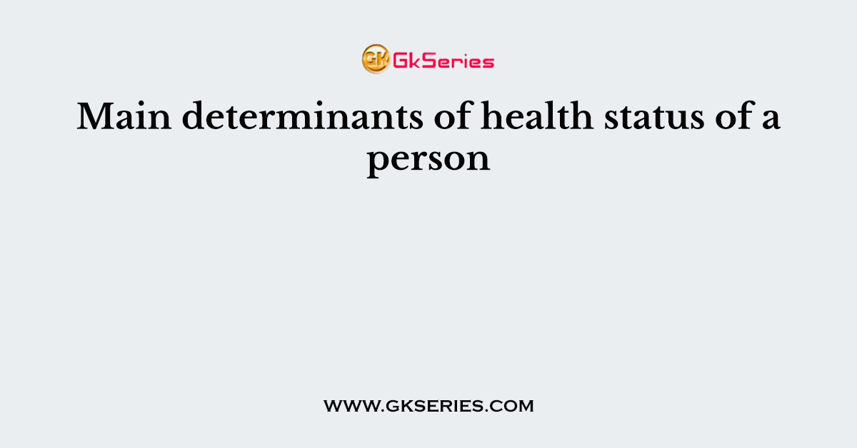 Main determinants of health status of a person