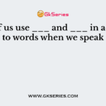 Most of us use ___ and ___ in addition to words when we speak