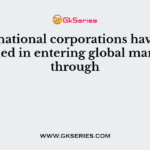 Multinational corporations have succeeded in entering global markets through