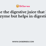 Name the digestive juice that lacks enzyme but helps in digestion