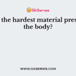 Name the hardest material present in the body?