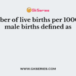 Number of live births per 1000 live male births defined as