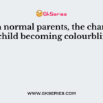 Of both normal parents, the chance of a male child becoming colourblind are