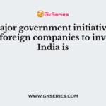 One major government initiative to attract foreign companies to invest in India is
