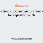 Organisational communication can also be equated with