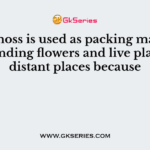 Peat moss is used as packing material for sending flowers and live plants to distant places because