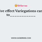 Positive effect Variegations can lead to___________