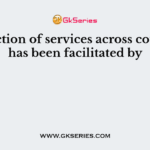 Production of services across countries has been facilitated by