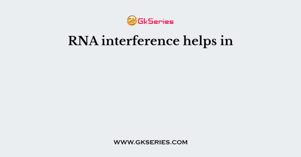 RNA interference helps in