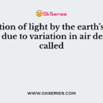 Refraction of light by the earth’s atmosphere due to variation in air density is called