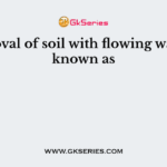 Removal of soil with flowing water is known as