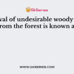 Removal of undesirable woody plants from the forest is known as