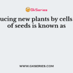 Reproducing new plants by cells instead of seeds is known as