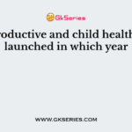 Reproductive and child health was launched in which year