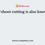 Root/shoot cutting is also known as