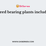 Seed bearing plants include