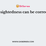 Short sightedness can be corrected if