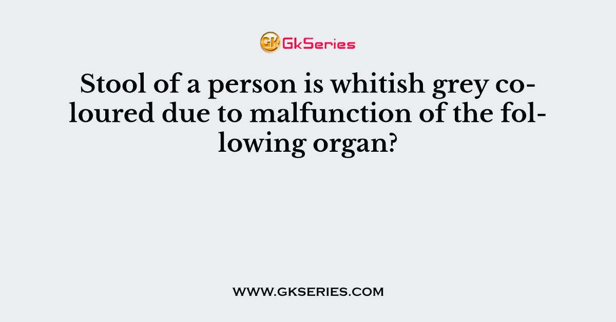 Stool of a person is whitish grey coloured due to malfunction of the following organ?