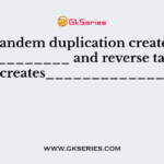 Tandem duplication creates ____________ and reverse tandem creates_____________