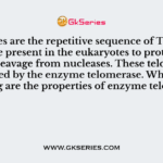 Telomeres are the repetitive sequence of T's and G's that are present in the eukaryotes to protect