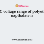 The DC voltage range of polyethylene napthalate is