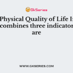 The Physical Quality of Life Index (PQLI) combines three indicators. They are