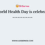 The World Health Day is celebrated on ________