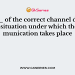 The ___ of the correct channel depends on the situation under which the communication takes place