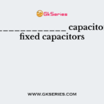The ____________ capacitors are fixed capacitors