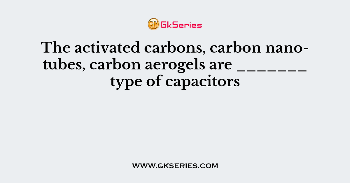 The activated carbons, carbon nanotubes, carbon aerogels are _______ type of capacitors