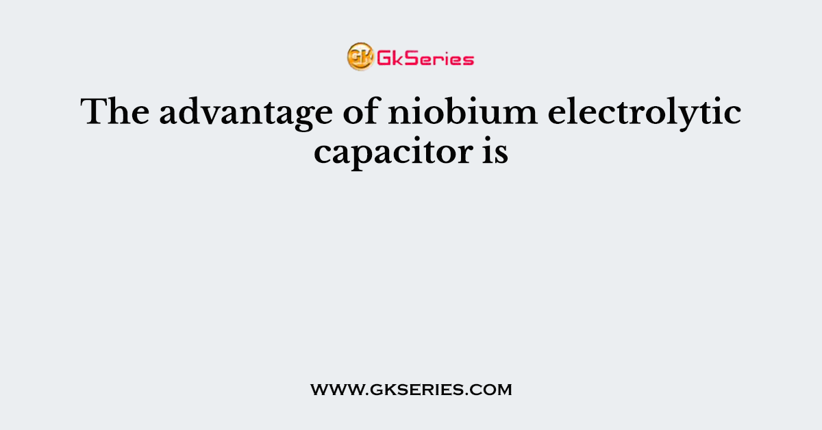The advantage of niobium electrolytic capacitor is