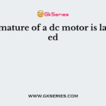 The armature of a dc motor is laminated