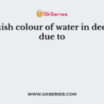 The bluish colour of water in deep sea is due to