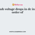 The brush voltage drops in dc in / of the order of
