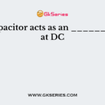 The capacitor acts as an ______ circuit at DC