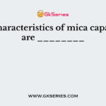 The characteristics of mica capacitors are ________