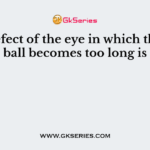 The defect of the eye in which the eyeball becomes too long is