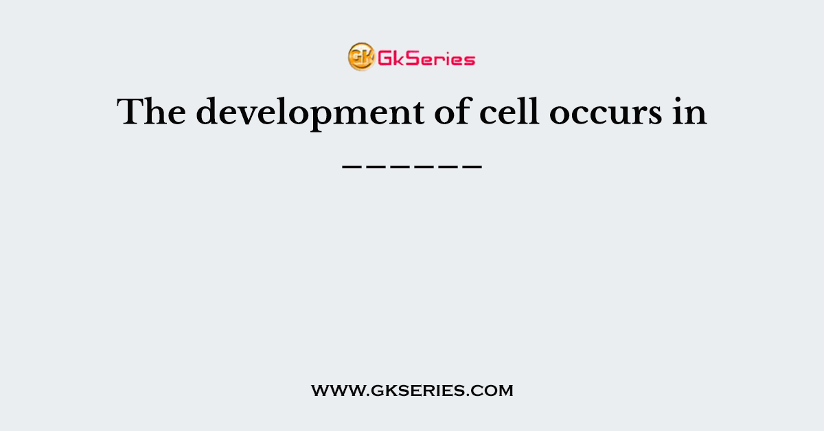 The development of cell occurs in ______