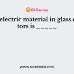 The dielectric material in glass capacitors is _____