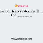The enhancer trap system will _____ in the ______