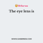 The eye lens is