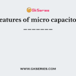 The features of micro capacitors are _______