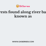 The forests found along river banks are known as