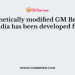The genetically modified GM Brinjal in India has been developed for