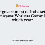 The government of India set up “Multipurpose Workers Committee” in which year?