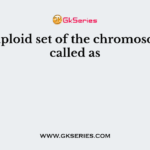 The haploid set of the chromosomes is called as