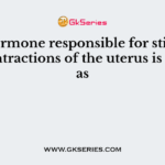 The hormone responsible for stimulating contractions of the uterus is known as