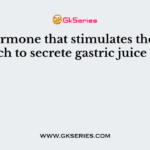 The hormone that stimulates the stomach to secrete gastric juice is